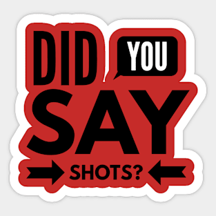 Did You Say SHOTS? Sticker